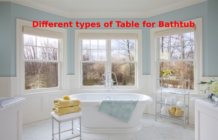 Different types of Table for Bathtub