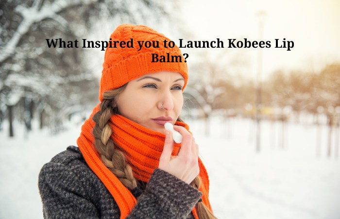 What Inspired you to Launch Kobees Lip Balm_