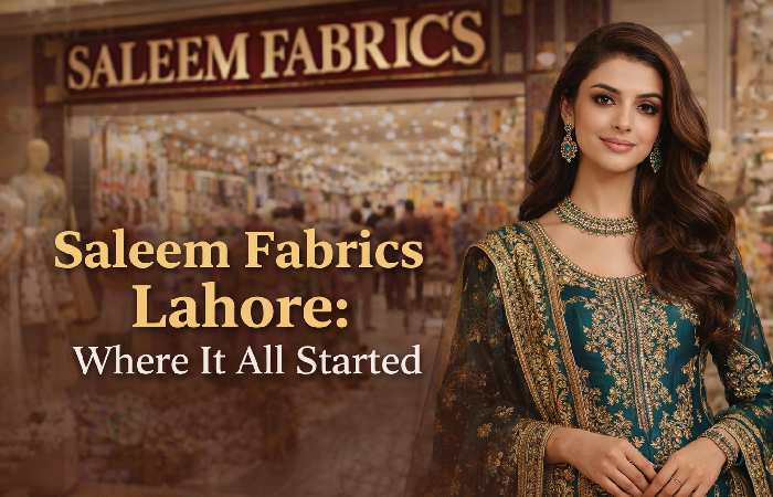 saleem fabrics lahore: where it all started 